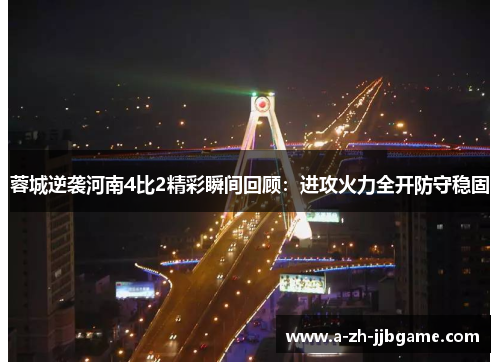 蓉城逆袭河南4比2精彩瞬间回顾：进攻火力全开防守稳固