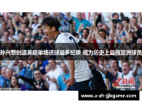孙兴慜创造英超单场进球最多纪录 成为历史上最强亚洲球员